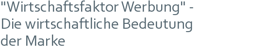 "Wirtschaftsfaktor Werbung" - | Die wirtschaftliche Bedeutung | der Marke