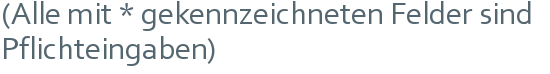 (Alle mit * gekennzeichneten Felder sind Pflichteingaben)