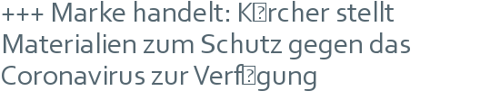 +++ Marke handelt: Kärcher stellt Materialien zum Schutz gegen das Coronavirus zur Verfügung 