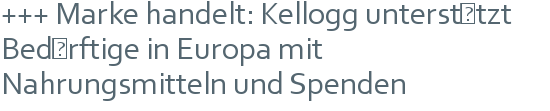 +++ Marke handelt: Kellogg unterstützt Bedürftige in Europa mit Nahrungsmitteln und Spenden 