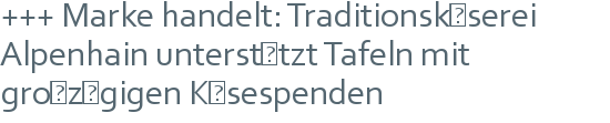 +++ Marke handelt: Traditionskäserei Alpenhain unterstützt Tafeln mit großzügigen Käsespenden 