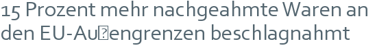 15 Prozent mehr nachgeahmte Waren an den EU-Außengrenzen beschlagnahmt 