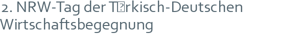 2. NRW-Tag der Türkisch-Deutschen Wirtschaftsbegegnung