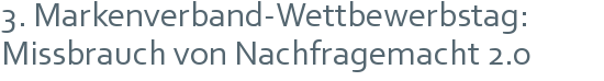 3. Markenverband-Wettbewerbstag: Missbrauch von Nachfragemacht 2.0