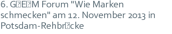 6. G·E·M Forum "Wie Marken schmecken" am 12. November 2013 in Potsdam-Rehbrücke