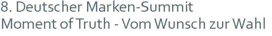 8. Deutscher Marken-Summit | Moment of Truth - Vom Wunsch zur Wahl