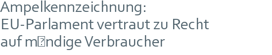 Ampelkennzeichnung: | EU-Parlament vertraut zu Recht | auf mündige Verbraucher 