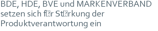 BDE, HDE, BVE und MARKENVERBAND | setzen sich für Stärkung der | Produktverantwortung ein 