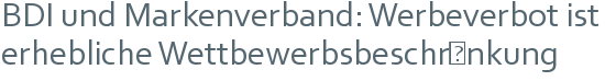 BDI und Markenverband: Werbeverbot ist erhebliche Wettbewerbsbeschränkung 