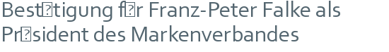 Bestätigung für Franz-Peter Falke als Präsident des Markenverbandes 