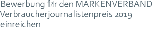 Bewerbung für den MARKENVERBAND | Verbraucherjournalistenpreis 2019 einreichen 