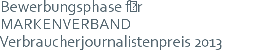 Bewerbungsphase für MARKENVERBAND | Verbraucherjournalistenpreis 2013