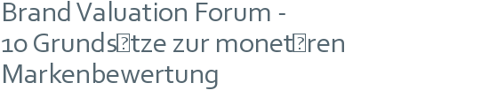 Brand Valuation Forum - | 10 Grundsätze zur monetären | Markenbewertung 