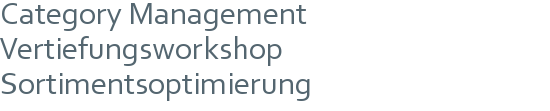 Category Management Vertiefungsworkshop | Sortimentsoptimierung