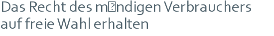 Das Recht des mündigen Verbrauchers auf freie Wahl erhalten 