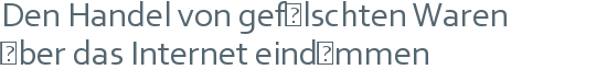 Den Handel von gefälschten Waren | über das Internet eindämmen 