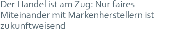 Der Handel ist am Zug: Nur faires Miteinander mit Markenherstellern ist zukunftweisend 