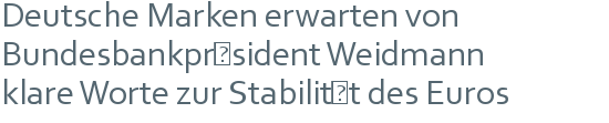 Deutsche Marken erwarten von | Bundesbankpräsident Weidmann | klare Worte zur Stabilität des Euros 