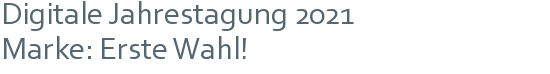 Digitale Jahrestagung 2021 | Marke: Erste Wahl!