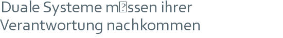 Duale Systeme müssen ihrer Verantwortung nachkommen 