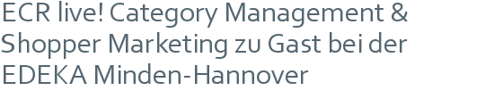 ECR live! Category Management & Shopper Marketing  zu Gast bei der EDEKA Minden-Hannover