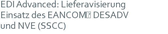 EDI Advanced: Lieferavisierung | Einsatz des EANCOM® DESADV | und NVE (SSCC)