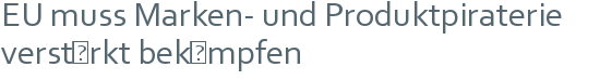EU muss Marken- und Produktpiraterie | verstärkt bekämpfen 
