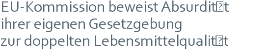 EU-Kommission beweist Absurdität | ihrer eigenen Gesetzgebung | zur doppelten Lebensmittelqualität 