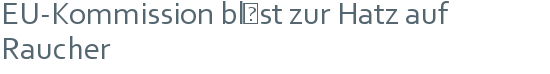 EU-Kommission bläst zur Hatz auf Raucher 