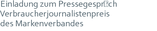 Einladung zum Pressegespräch | Verbraucherjournalistenpreis | des Markenverbandes 