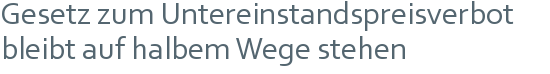 Gesetz zum Untereinstandspreisverbot | bleibt auf halbem Wege stehen 