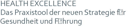 HEALTH EXCELLENCE | Das Praxistool der neuen Strategie für Gesundheit und Führung