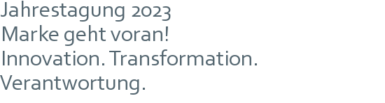 Jahrestagung 2023 | Marke geht voran! | Innovation. Transformation. Verantwortung.