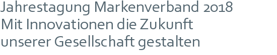 Jahrestagung Markenverband 2018 | Mit Innovationen die Zukunft | unserer Gesellschaft gestalten 