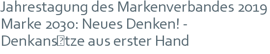 Jahrestagung des Markenverbandes 2019 | Marke 2030: Neues Denken! - Denkansätze aus erster Hand 