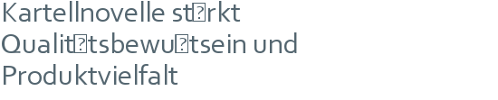Kartellnovelle stärkt | Qualitätsbewußtsein und | Produktvielfalt 