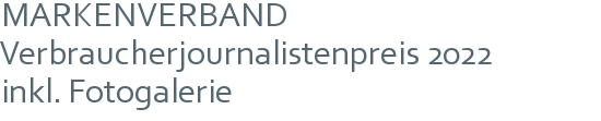 MARKENVERBAND Verbraucherjournalistenpreis 2022 | inkl. Fotogalerie