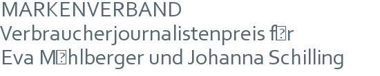 MARKENVERBAND Verbraucherjournalistenpreis für | Eva Mühlberger und Johanna Schilling 