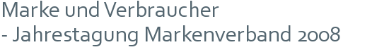 Marke und Verbraucher | - Jahrestagung Markenverband 2008 
