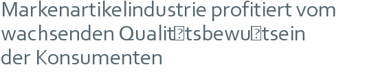 Markenartikelindustrie profitiert vom | wachsenden Qualitätsbewußtsein | der Konsumenten 