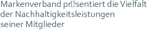 Markenverband präsentiert die Vielfalt | der Nachhaltigkeitsleistungen | seiner Mitglieder 