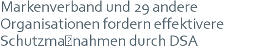 Markenverband und 29 andere Organisationen fordern effektivere Schutzmaßnahmen durch DSA 