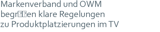 Markenverband und OWM | begrüßen klare Regelungen | zu Produktplatzierungen im TV 