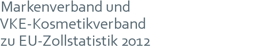 Markenverband und VKE-Kosmetikverband | zu EU-Zollstatistik 2012 