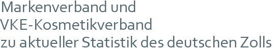 Markenverband und VKE-Kosmetikverband | zu aktueller Statistik des deutschen Zolls  