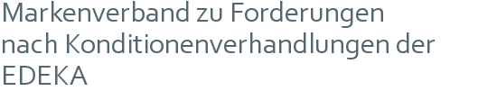 Markenverband zu Forderungen | nach Konditionenverhandlungen der | EDEKA 