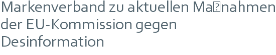 Markenverband zu aktuellen Maßnahmen der EU-Kommission gegen Desinformation 