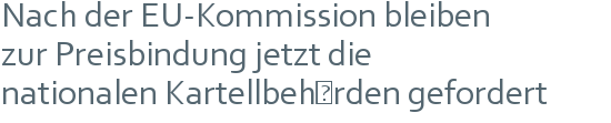 Nach der EU-Kommission bleiben | zur Preisbindung jetzt die | nationalen Kartellbehörden gefordert 