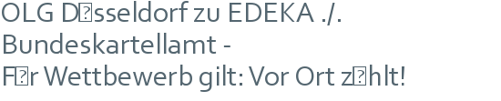 OLG Düsseldorf zu EDEKA ./. Bundeskartellamt - | Für Wettbewerb gilt: Vor Ort zählt! 