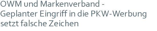 OWM und Markenverband - | Geplanter Eingriff in die PKW-Werbung | setzt falsche Zeichen 